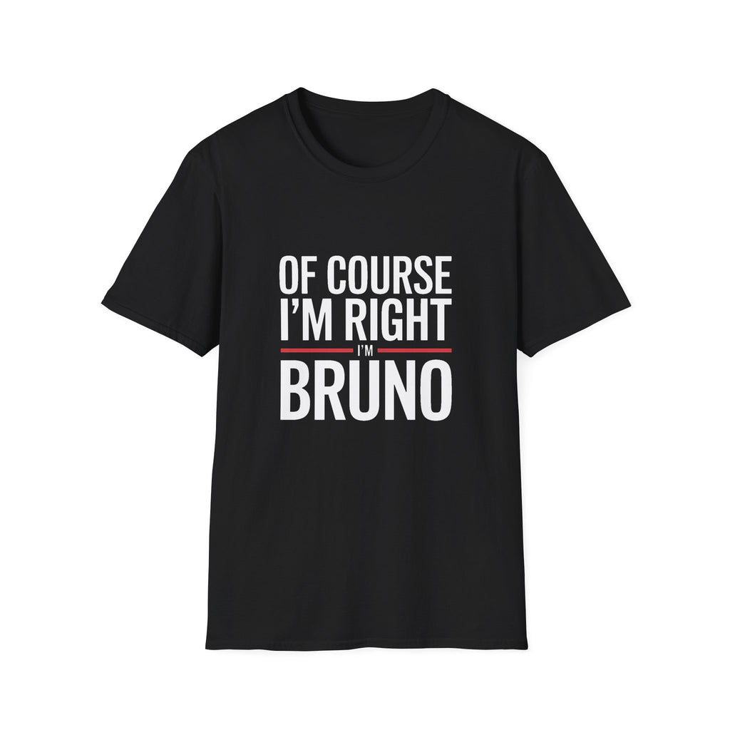 Funny Unisex T-Shirt - Of Course I'm Right I'm Bruno Shirt