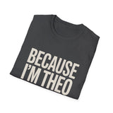 Because I'm  Theo That's Why Unisex T-Shirt Because I'm  Theo That's Why Unisex T-Shirt