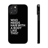 Premium Who Needs Hair With A Body Like This iPhone Case | Funny Bald Gifts Slim Phone Cases Premium Who Needs Hair With A Body Like This iPhone Case | Funny Bald Gifts Slim Phone Cases