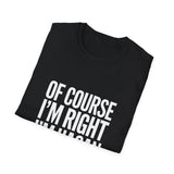 Funny Unisex T-Shirt - Of Course I'm Right I'm Hasan Shirt Funny Unisex T-Shirt - Of Course I'm Right I'm Hasan Shirt