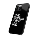 Premium Who Needs Hair With A Body Like This iPhone Case | Funny Bald Gifts Slim Phone Cases Premium Who Needs Hair With A Body Like This iPhone Case | Funny Bald Gifts Slim Phone Cases