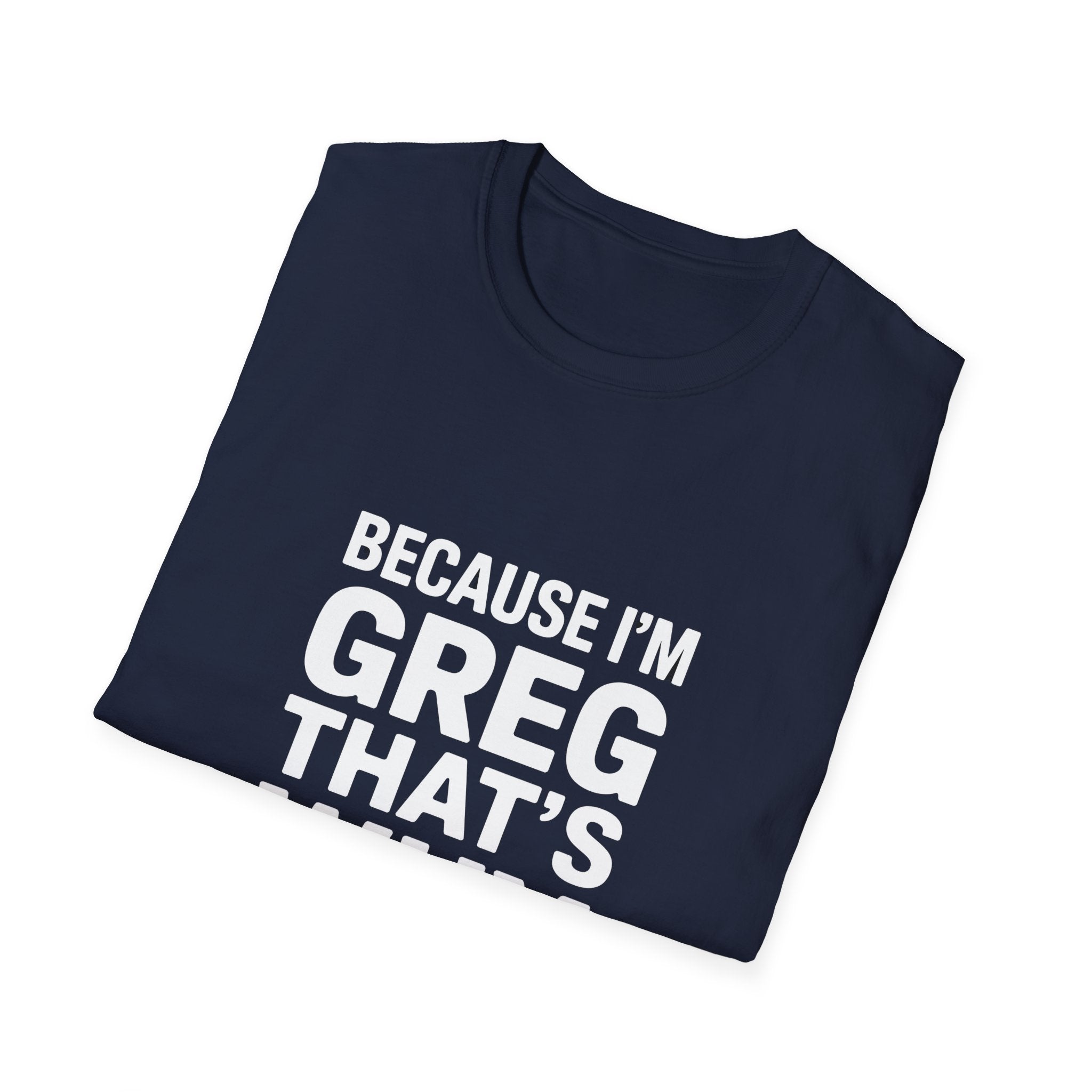 Because I'm Greg That's Why Unisex T-Shirt