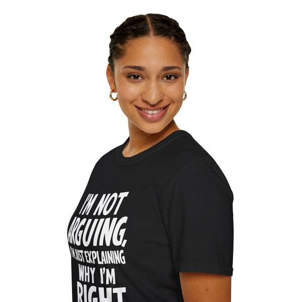 I'm Not Arguing I'm Just Explaining Why I'm Right Shirt | Sarcasm Gifts | Unisex Sarcastic T Shirt