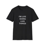 I'm Luis Doing Luis Things Gift T-Shirt I'm Luis Doing Luis Things Gift T-Shirt