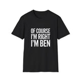 Funny Unisex T-Shirt - Of Course I'm Right I'm Ben Shirt Funny Unisex T-Shirt - Of Course I'm Right I'm Ben Shirt