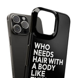 Premium Who Needs Hair With A Body Like This iPhone Case | Funny Bald Gifts Slim Phone Cases Premium Who Needs Hair With A Body Like This iPhone Case | Funny Bald Gifts Slim Phone Cases