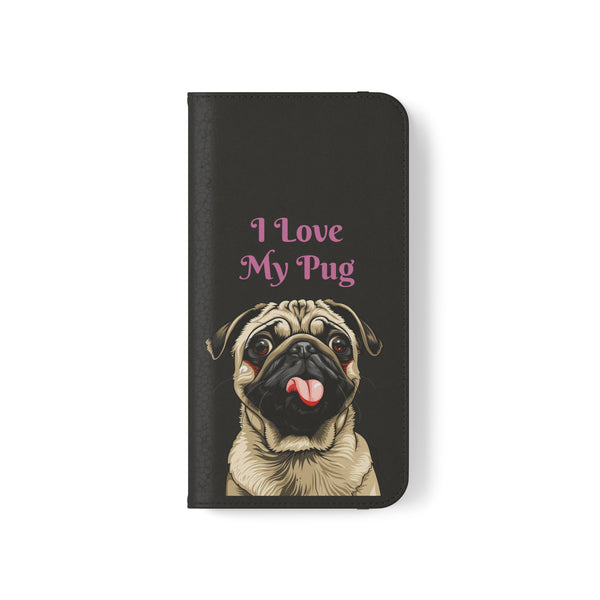 Pug Phone Case | I Love My Pug Wallet Phone Case | IPhone & Samsung Galaxy Pug Flip Cases