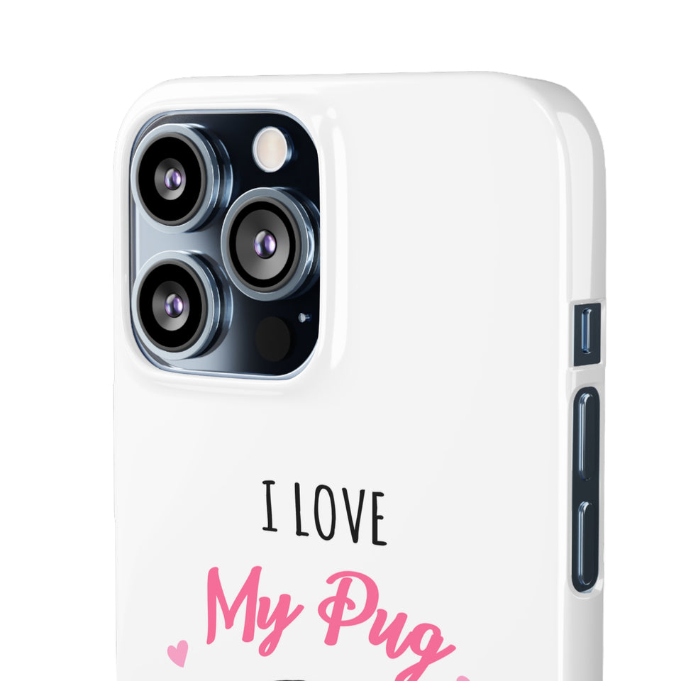 Pug Phone Case | I Love My Pug Phone Case | Pug iPhone & Samsung Galaxy Snap Cases