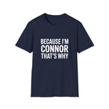 Because I'm Connor That's Why Unisex T-Shirt Because I'm Connor That's Why Unisex T-Shirt