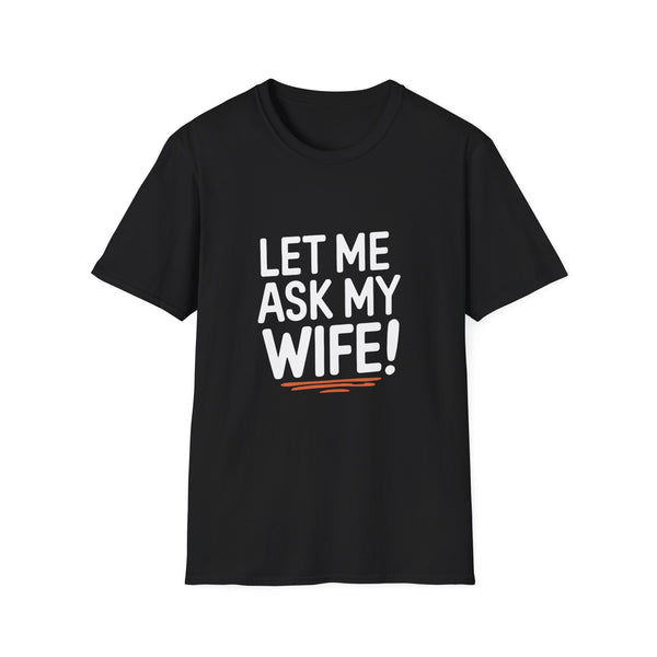 "Let Me Ask My Wife" T-Shirt — Funny Sarcastic Husband/Wife Graphic Tee
