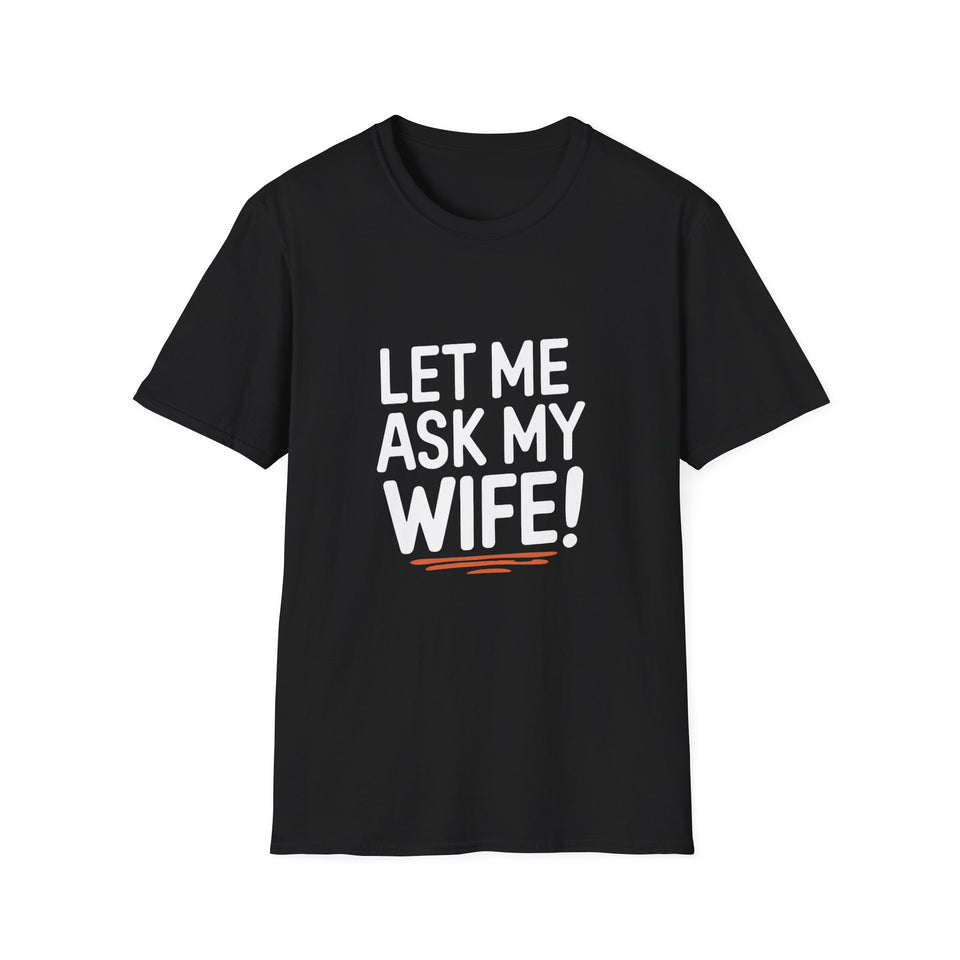 "Let Me Ask My Wife" T-Shirt — Funny Sarcastic Husband/Wife Graphic Tee