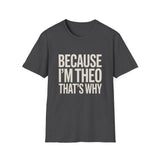 Because I'm  Theo That's Why Unisex T-Shirt Because I'm  Theo That's Why Unisex T-Shirt