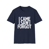 I Came I Saw I Forgot T-Shirt — Funny Retro Quote Tee I Came I Saw I Forgot T-Shirt — Funny Retro Quote Tee