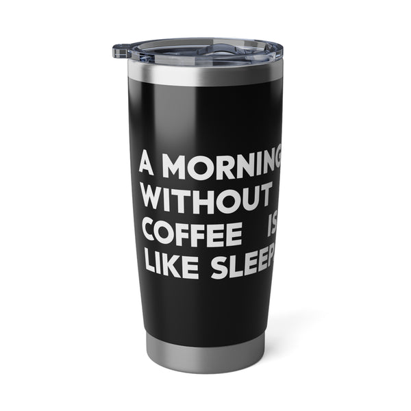 Coffee Lover Tumbler - A Morning Without Coffee Is Like Sleep Mug