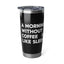 Coffee Lover Tumbler - A Morning Without Coffee Is Like Sleep Mug