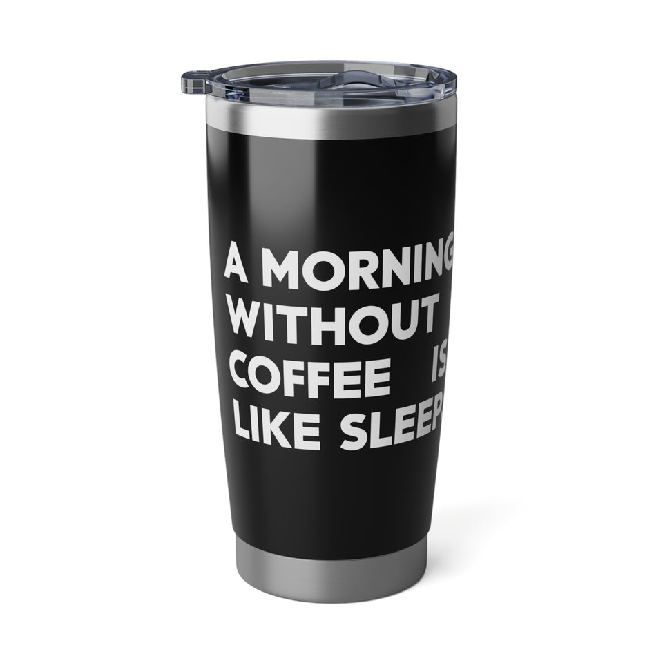 Coffee Lover Tumbler - A Morning Without Coffee Is Like Sleep Mug