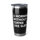 Coffee Lover Tumbler - A Morning Without Coffee Is Like Sleep Mug Coffee Lover Tumbler - A Morning Without Coffee Is Like Sleep Mug