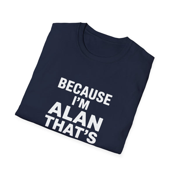 Because I'm Alan That's Why Unisex T-Shirt