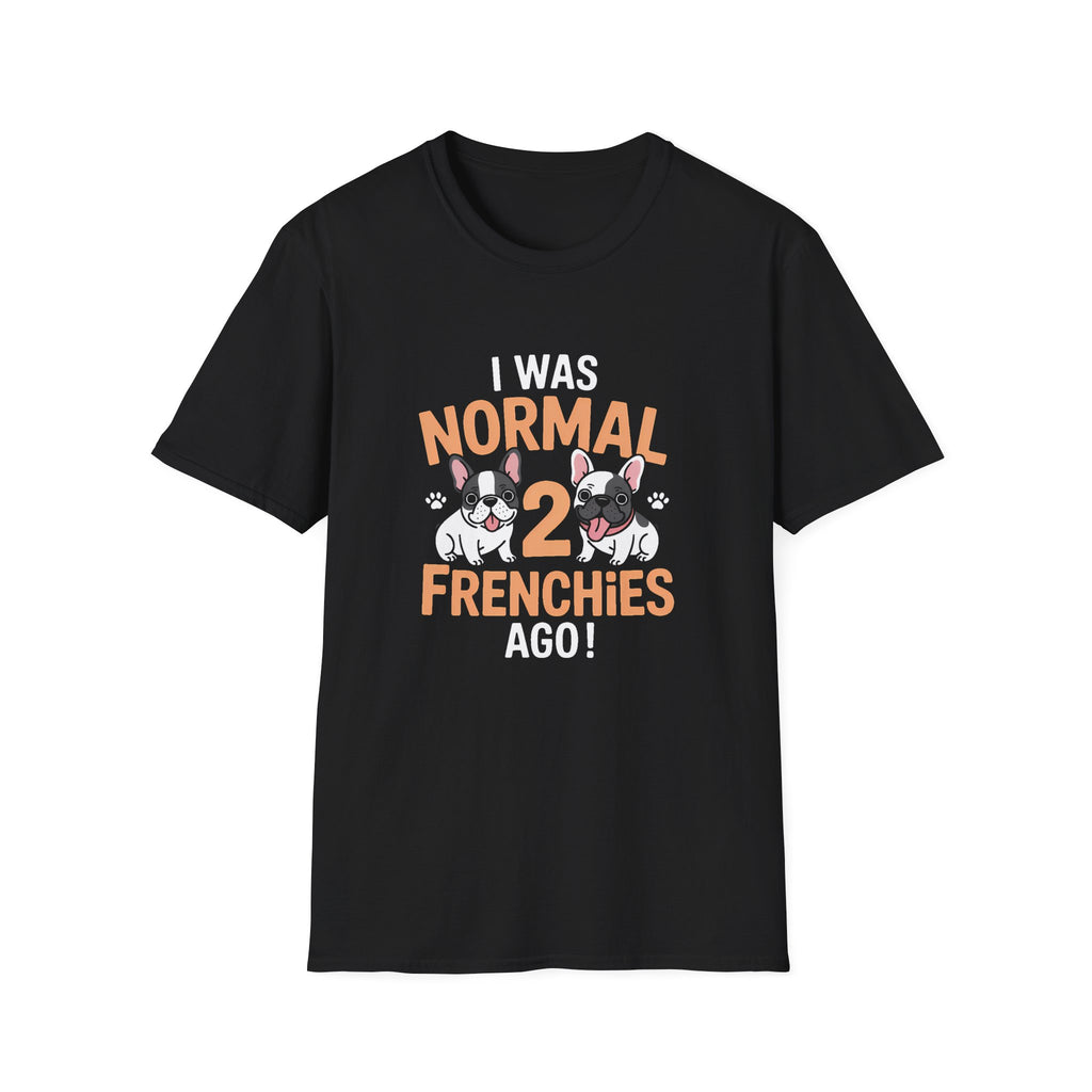 French Bulldog Unisex T-Shirt - I Was Normal Two Frenchies Ago