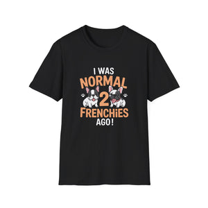 French Bulldog Unisex T-Shirt - I Was Normal Two Frenchies Ago French Bulldog Unisex T-Shirt - I Was Normal Two Frenchies Ago