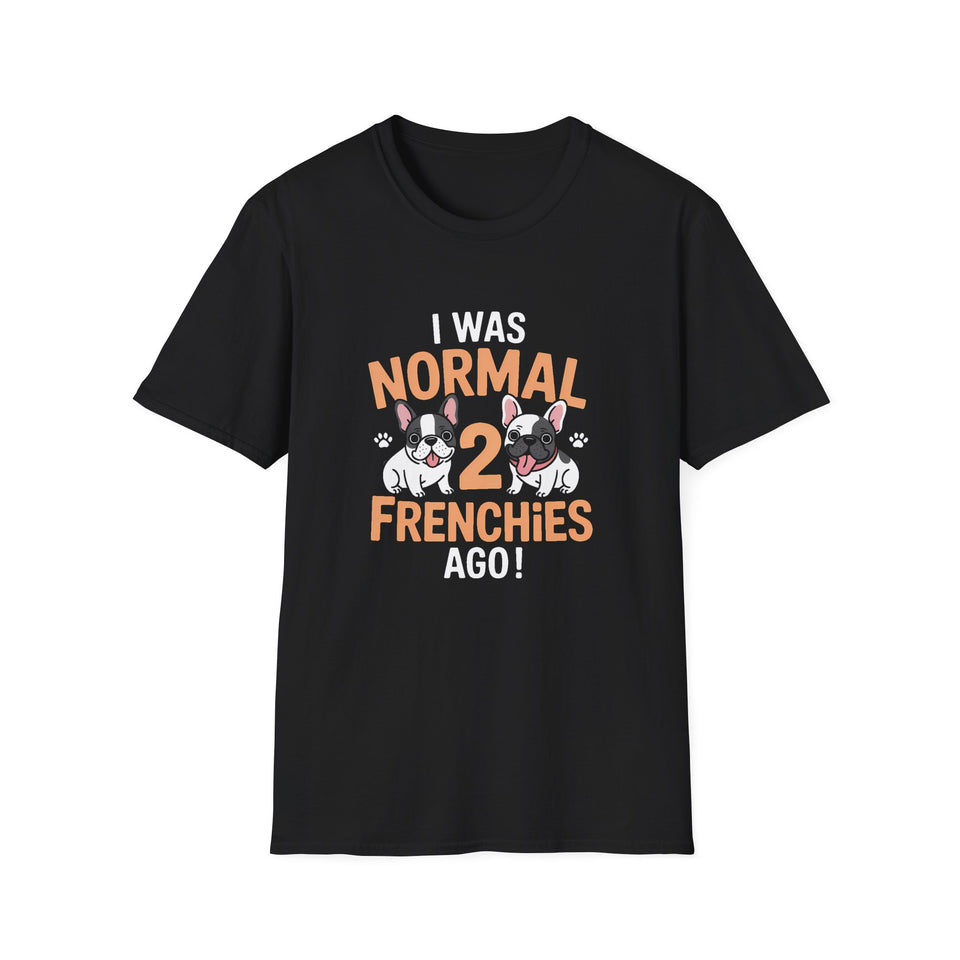 French Bulldog Unisex T-Shirt - I Was Normal Two Frenchies Ago
