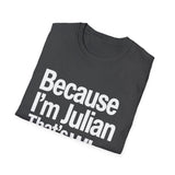Because I'm Julian That's Why Unisex T-Shirt Because I'm Julian That's Why Unisex T-Shirt
