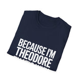 Because I'm Theodore That's Why Unisex T-Shirt Because I'm Theodore That's Why Unisex T-Shirt