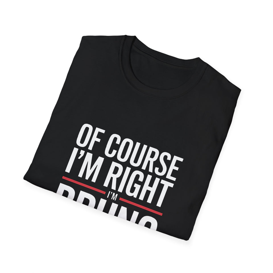 Funny Unisex T-Shirt - Of Course I'm Right I'm Bruno Shirt