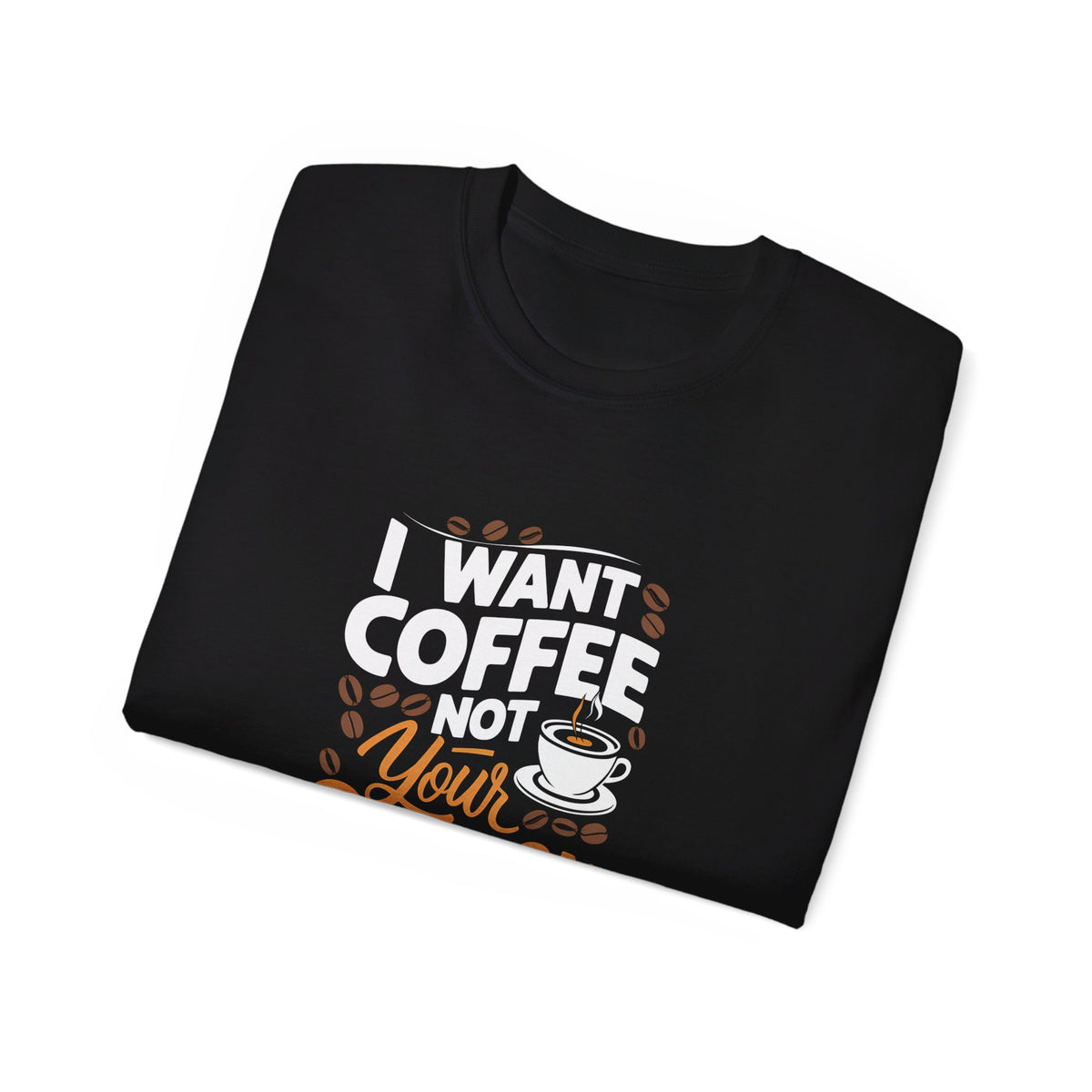 I Want Coffee Not Your Opinion Coffee Shirt | Coffee Lover Gifts | Coffee Merchandise | Coffee Lover Unisex T-Shirt