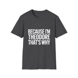 Because I'm Theodore That's Why Unisex T-Shirt Because I'm Theodore That's Why Unisex T-Shirt