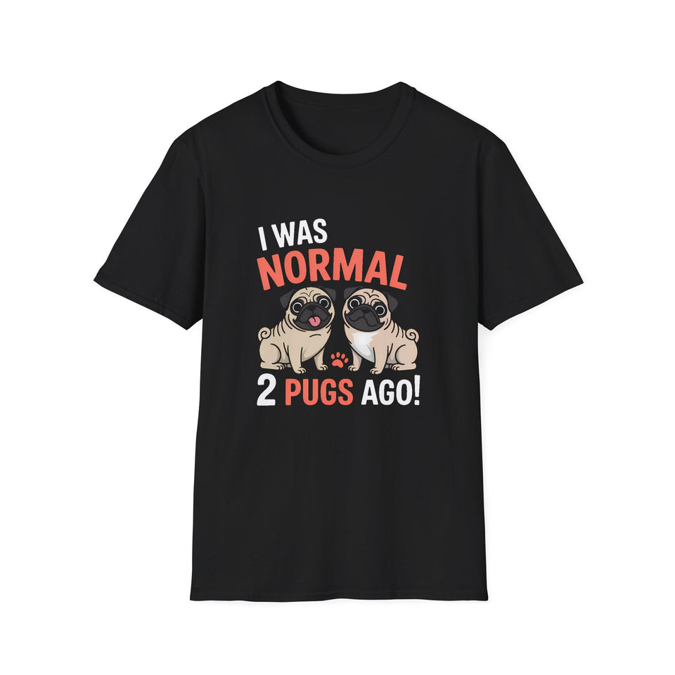 Funny Pug Unisex T-Shirt - I Was Normal Two Pugs Ago