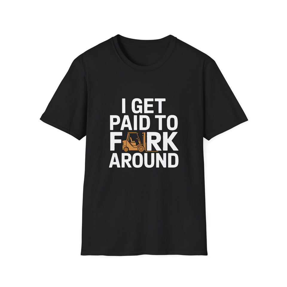 Funny Forklift Truck Unisex T-Shirt - I Get Paid To Fork Around Design Tee