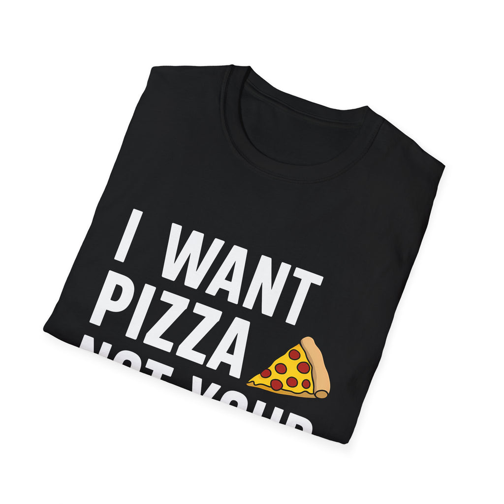 I Want Pizza Not Your Opinion Shirt | Pizza Gifts | Pizza Unisex T-Shirt