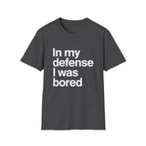 In My Defense I Was Bored Graphic T-Shirt — Funny Casual Tee for Humor Lovers In My Defense I Was Bored Graphic T-Shirt — Funny Casual Tee for Humor Lovers