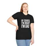 Funny Unisex T-Shirt - Of Course I'm Right I'm Dad Shirt Funny Unisex T-Shirt - Of Course I'm Right I'm Dad Shirt