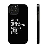 Premium Who Needs Hair With A Body Like This iPhone Case | Funny Bald Gifts Slim Phone Cases Premium Who Needs Hair With A Body Like This iPhone Case | Funny Bald Gifts Slim Phone Cases
