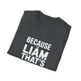 Because I'm Liam That's Why Unisex T-Shirt Because I'm Liam That's Why Unisex T-Shirt