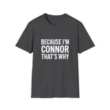 Because I'm Connor That's Why Unisex T-Shirt Because I'm Connor That's Why Unisex T-Shirt