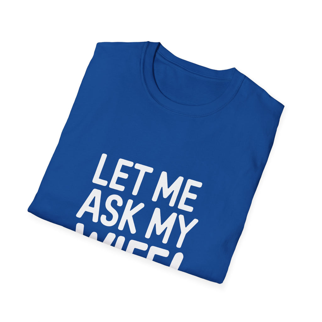 "Let Me Ask My Wife" T-Shirt — Funny Sarcastic Husband/Wife Graphic Tee