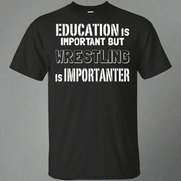 Education Is Important But Wrestling Is Importanter T-Shirt