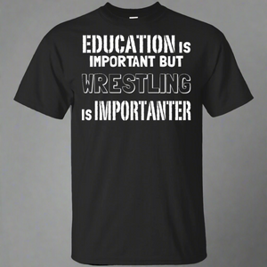 Education Is Important But Wrestling Is Importanter T-Shirt Education Is Important But Wrestling Is Importanter T-Shirt