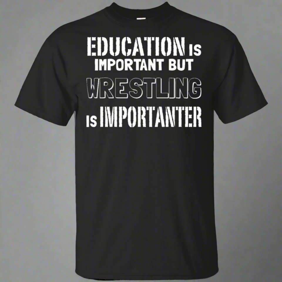 Education Is Important But Wrestling Is Importanter T-Shirt