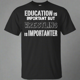 Education Is Important But Wrestling Is Importanter T-Shirt Education Is Important But Wrestling Is Importanter T-Shirt