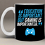 Education Is Important But Gaming Is Importanter 11 oz. White Mug