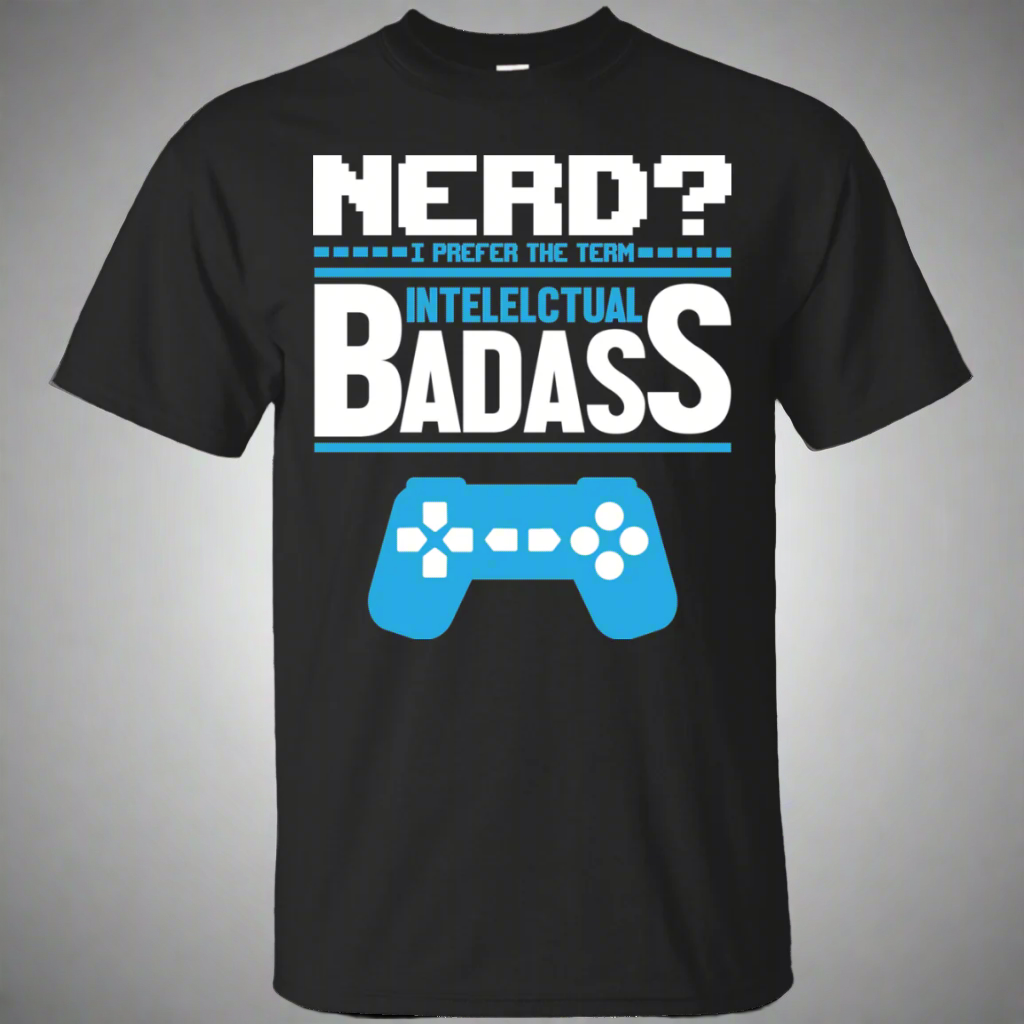 Nerd? I Prefer The Term Intellectual Badass - Video Gaming Shirt Main image