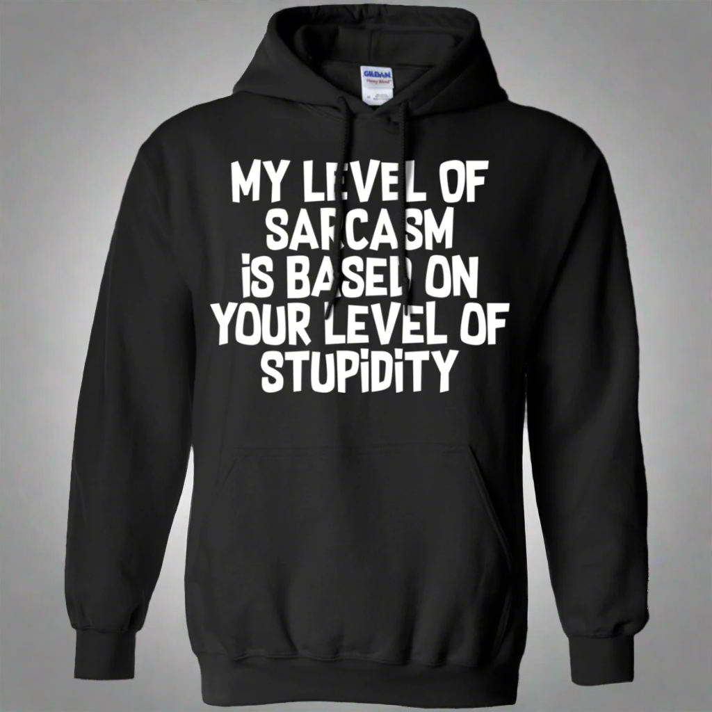 My Level Of Sarcasm Is Based On Your Level Of Stupidity Pullover Hoodie 8 oz.
