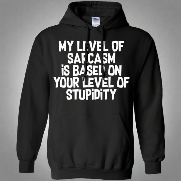 My Level Of Sarcasm Is Based On Your Level Of Stupidity Pullover Hoodie 8 oz.