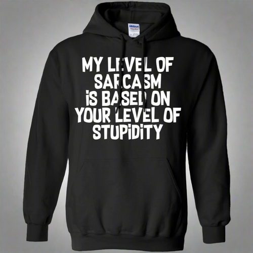 My Level Of Sarcasm Is Based On Your Level Of Stupidity Pullover Hoodie 8 oz.