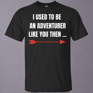 I Used To Be An Adventurer Like You Then... Fantasy RPG Video Gamer Shirt I Used To Be An Adventurer Like You Then... Fantasy RPG Video Gamer Shirt