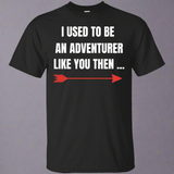 I Used To Be An Adventurer Like You Then... Fantasy RPG Video Gamer Shirt I Used To Be An Adventurer Like You Then... Fantasy RPG Video Gamer Shirt